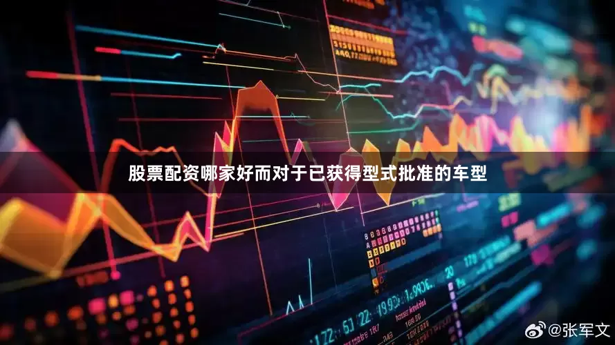 股票配资哪家好而对于已获得型式批准的车型