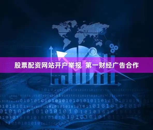 股票配资网站开户举报  第一财经广告合作