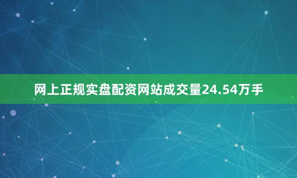 网上正规实盘配资网站成交量24.54万手