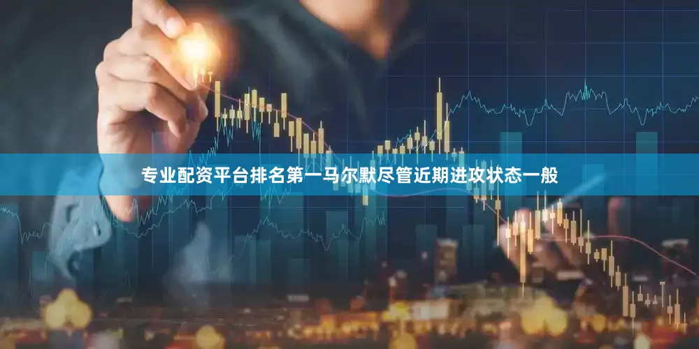 专业配资平台排名第一马尔默尽管近期进攻状态一般
