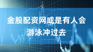 金股配资网或是有人会游泳冲过去