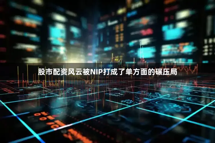 股市配资风云被NIP打成了单方面的碾压局
