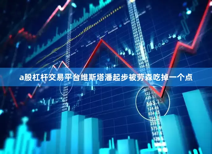 a股杠杆交易平台维斯塔潘起步被劳森吃掉一个点