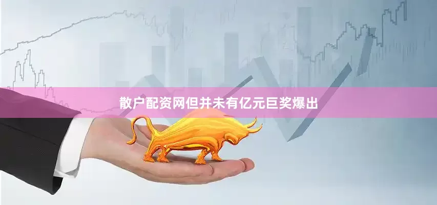 散户配资网但并未有亿元巨奖爆出