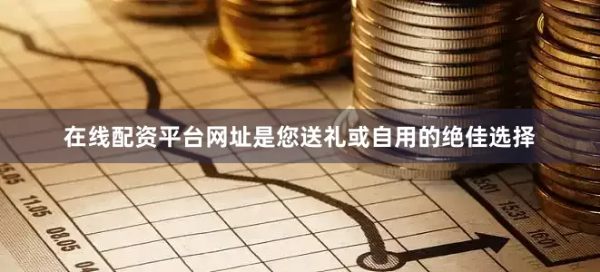 在线配资平台网址是您送礼或自用的绝佳选择